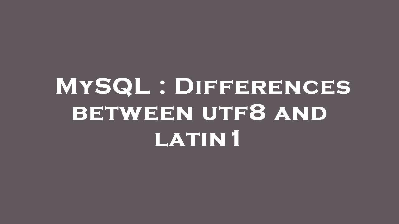 MySQL : Differences between utf8 and latin1