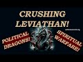 CRUSHING LEVIATHAN! Political Dragons! Spiritual Warfare!