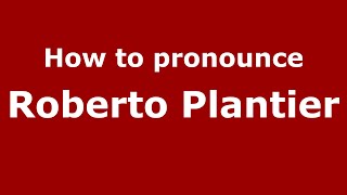 How to pronounce Roberto Plantier