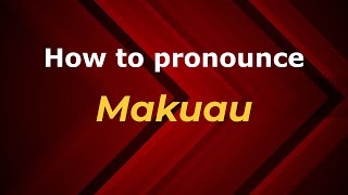 How to pronounce Makuau