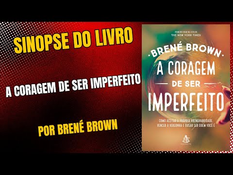 A coragem de ser imperfeito  por Brené Brown -  Sinopse do livro