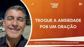 MANHÃ COM DEUS | TROQUE A ANSIEDADE POR UM ORAÇÃO | Josué Valandro Jr.