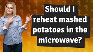 Should I reheat mashed potatoes in the microwave?