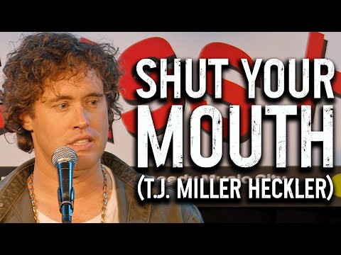 HECKLER: Shut YOUR Mouth | T.J. Miller
