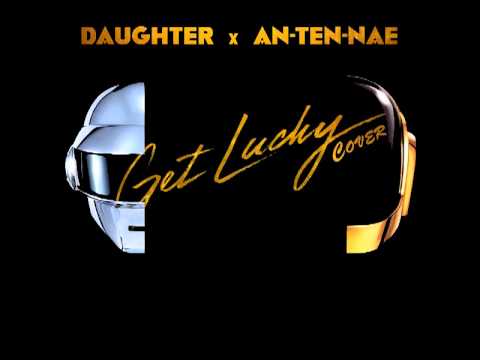 Daughter x An-Ten-Nae   Get Lucky  (Daft Punk) OFFICIAL HQ
