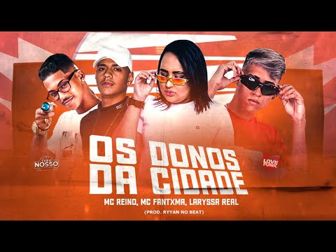 MC REINO, MC FANTXMA E LARYSSA REAL - OS DONOS DA CIDADE (RYYAN NO BEAT)