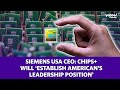 CHIPS Act: Siemens USA CEO says the U.S. has ‘an obligation to outperform’