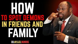 How To Spot Demons In Friends And Family-BY DR.MYLES MUNROE.#faithoverfear