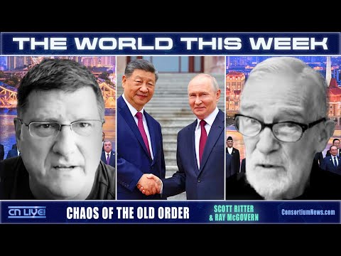 THE WORLD THIS WEEK - Scott Ritter & Ray McGovern - CHAOS OF THE OLD ORDER