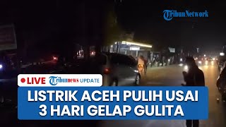 LIVE: Listrik di Aceh Akhirnya Pulih usai 3 Hari Gelap Gulita, PLN Bicara soal Pemberian Kompensasi