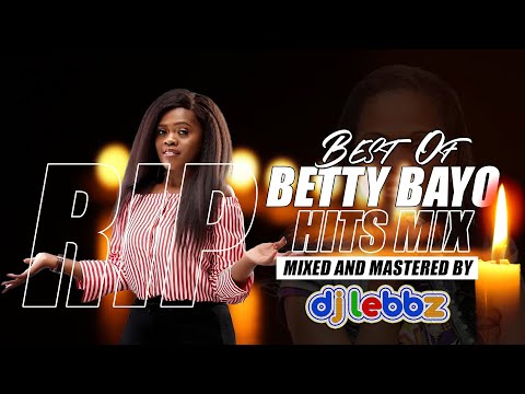 BEST OF BETTY BAYO HITS MIX  BY DJ LEBBZ THA ACTIVATOR