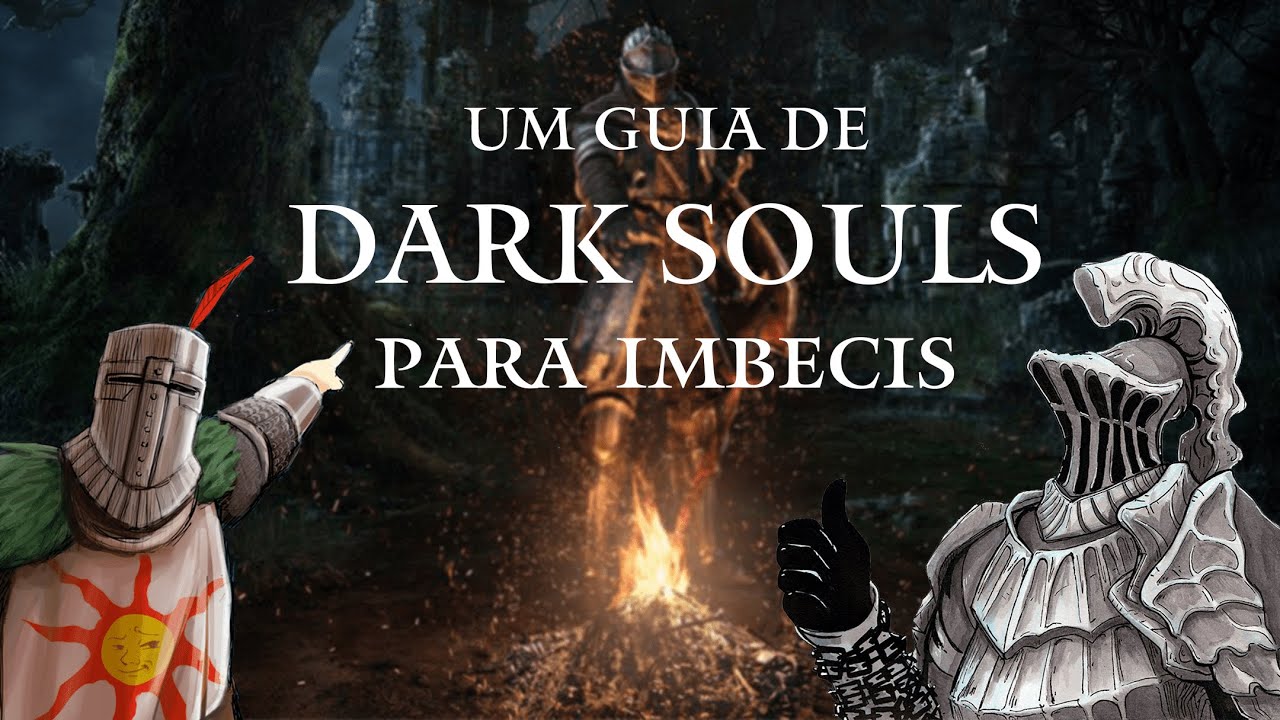 UM GUIA DE DARK SOULS PARA IMBECIS