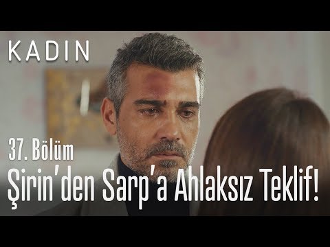 Şirin'den Sarp'a ahlaksız teklif! - Kadın 37. Bölüm