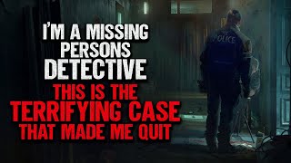 "I'm A Missing Persons Detective. This Is The Terrifying Case That Made Me Quit" | Creepypasta
