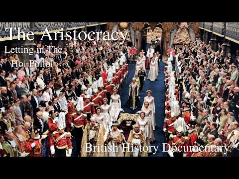 The Aristocracy - Born to Rule - 3 of 4 - Letting in the Hoi Polloi - British Aristocracy  Nobility