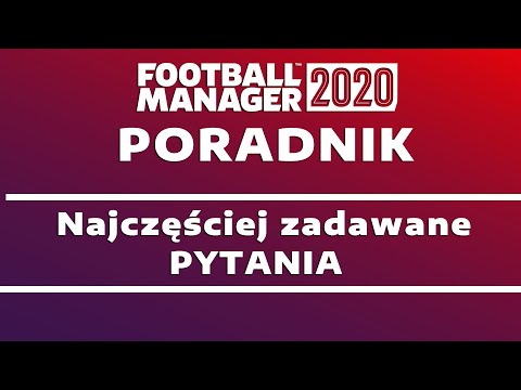 Football Manager 2020 Poradnik - Najczęściej zadawane pytania