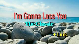 Download lagu I'm Gonna Lose You - The Classic lyrics mp3