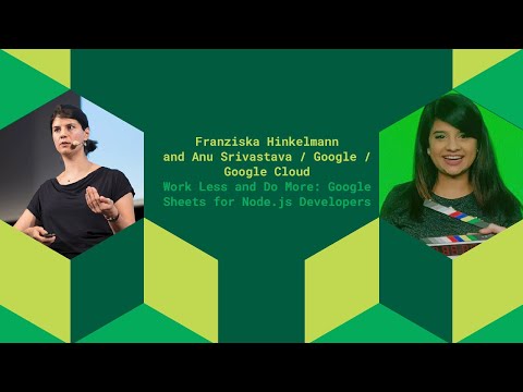 Work Less and Do More: Google Sheets for Node.js Developers - Franziska Hinkelmann and Anu Srivastav
