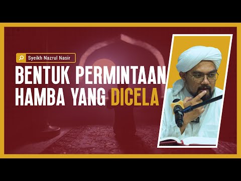 Bentuk Permintaan Hamba Yang Dicela - Syeikh Nazrul Nasir.