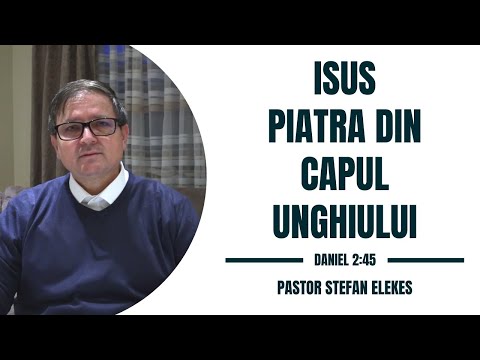 Pastor Stefan Elekes - Isus e piatra din capul unghiului | Daniel 2:45