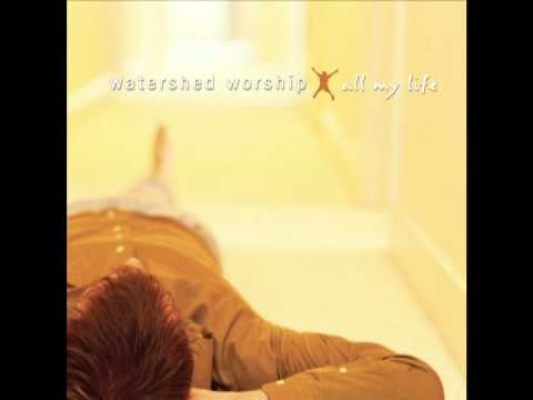 Watershed Worship - All my life