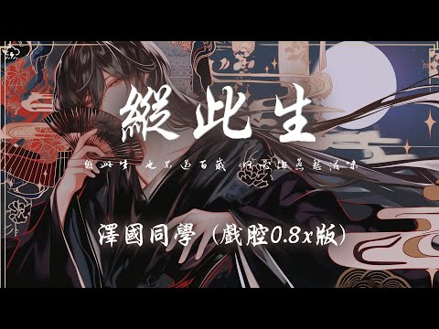 澤國同學 - 縱此生 (戲腔0.8x版)「縱此生 也不過百歲 何必沾惹愁滋味 莫嘆去日不可追 來日猶可為」【動態歌詞/PinyinLyrics】♪