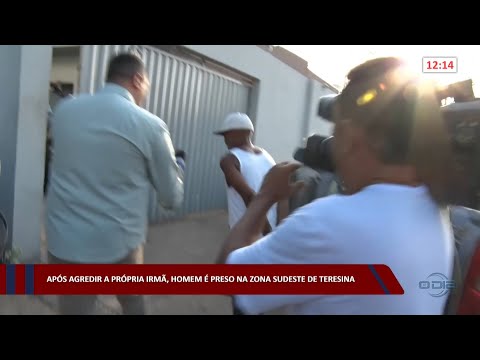 Após agredir a própria irmã, homem é preso na zona sudeste de Teresina 31 10 2022