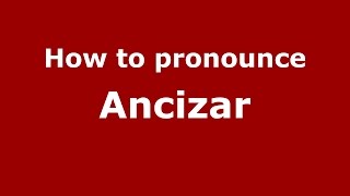 How to pronounce Ancizar