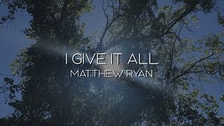 I Give It All (Official Lyric Video) - Matthew Ryan
