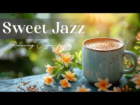 Sweet Morning Jazz Coffee ☕ Relaxing Piano Jazz Music & Smooth Bossa Nova for Work, Study