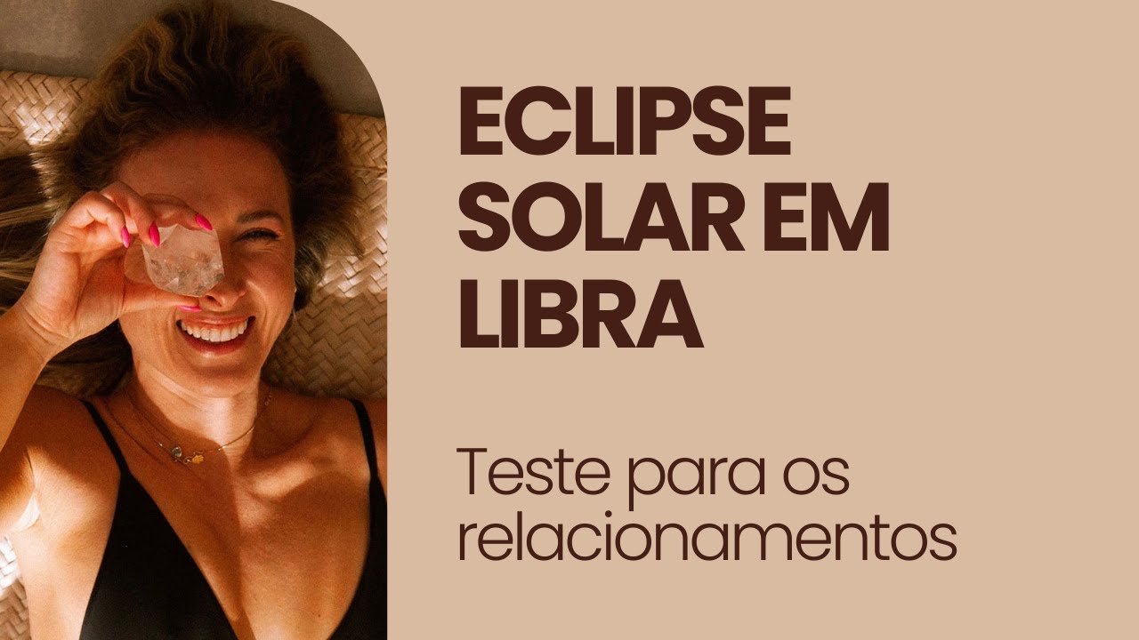 O último Eclipse Solar em Libra - Colocando em prática o que você aprendeu sobre relacionamentos
