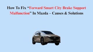 How To Fix “Forward Smart City Brake Support Malfunction” In Mazda – Causes & Solutions