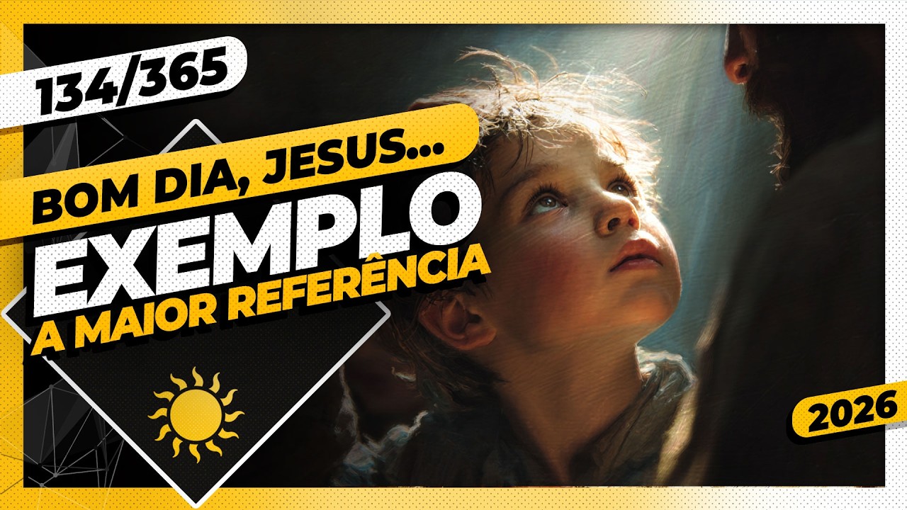 EXEMPLO: A MAIOR REFERÊNCIA - Bom dia, Jesus! 134/365 (2026)
