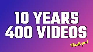 THANK YOU FOR 10 YEARS / 400 VIDEOS!