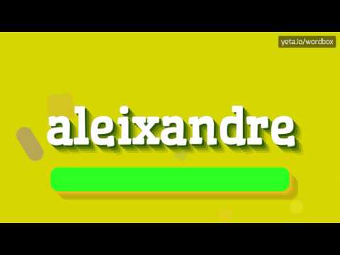 ALEIXANDRE - HOW TO PRONOUNCE IT!?
