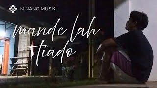 Download lagu MANDE LAH TIADO -MINANG SEDIH- pangpon musik mp3
