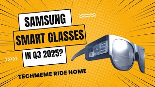 Samsung Smart Glasses Coming In Q3 2025? | Techmeme Ride Home Podcast