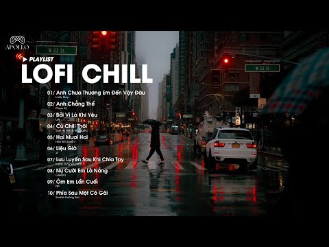 Anh Chưa Thương Em Đến Vậy Đâu - Nhạc chill nhẹ nhàng - Nhạc Lofi Chill Hot Tiktok
