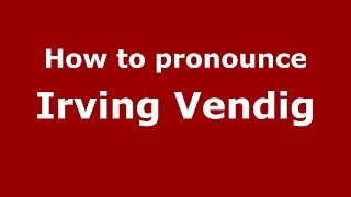 How to pronounce Irving Vendig