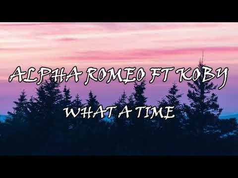 What a time(lyric video)_Alpha Romeo ft Koby