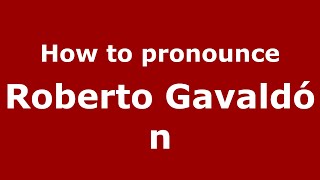 How to pronounce Roberto Gavaldón