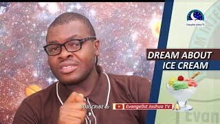 DREAM ABOUT ICE CREAM - Evangelist Joshua Orekhie