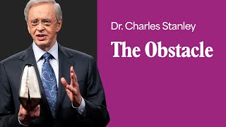 The Obstacle – Dr. Charles Stanley