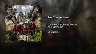 LOS PLEBES DEL RANCHO DE ARIEL CAMACHO -- POR ENAMORARME