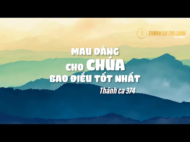 THÁNH CA 374 | MAU DÂNG CHO CHÚA BAO ĐIỀU TỐT NHỨT | KARAOKE THÁNH CA TIN LÀNH