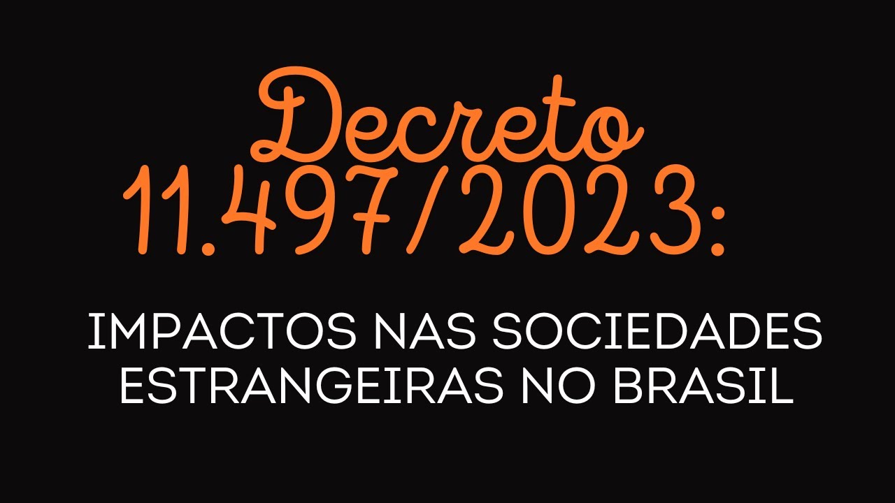 💼Decreto 11.497/2023: Impactos nas Sociedades Estrangeiras no Brasil