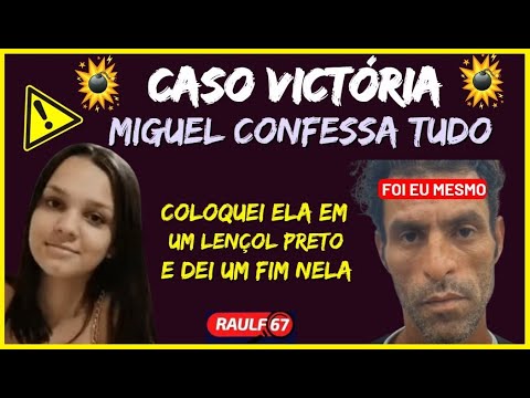 CASO VICTÓRIA LORRANY: MIGUEL CONFESSA TUDO - ABRE O JOGO PARA POLÍCIA #CASOVICTORIA