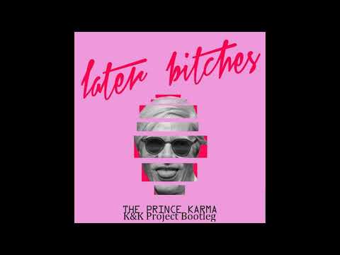 The Prince Karma - Later Bitches (K&K Project Bootleg 2018)