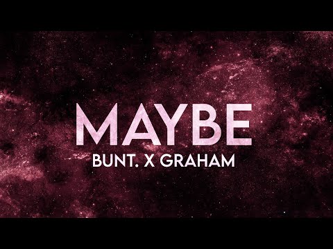 BUNT. x Graham - Maybe (Lyrics) [Extended]