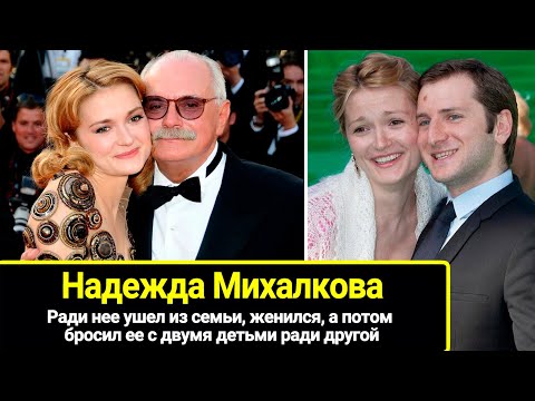 Ради нее ушел из семьи, женился, а потом оставил ее с двумя детьми ради другой: Надежда Михалкова